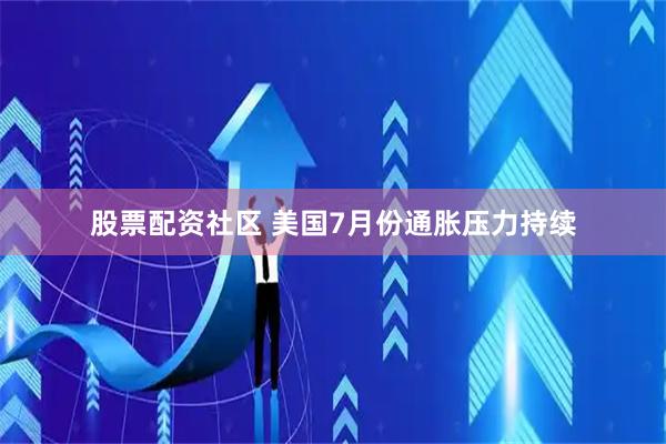 股票配资社区 美国7月份通胀压力持续